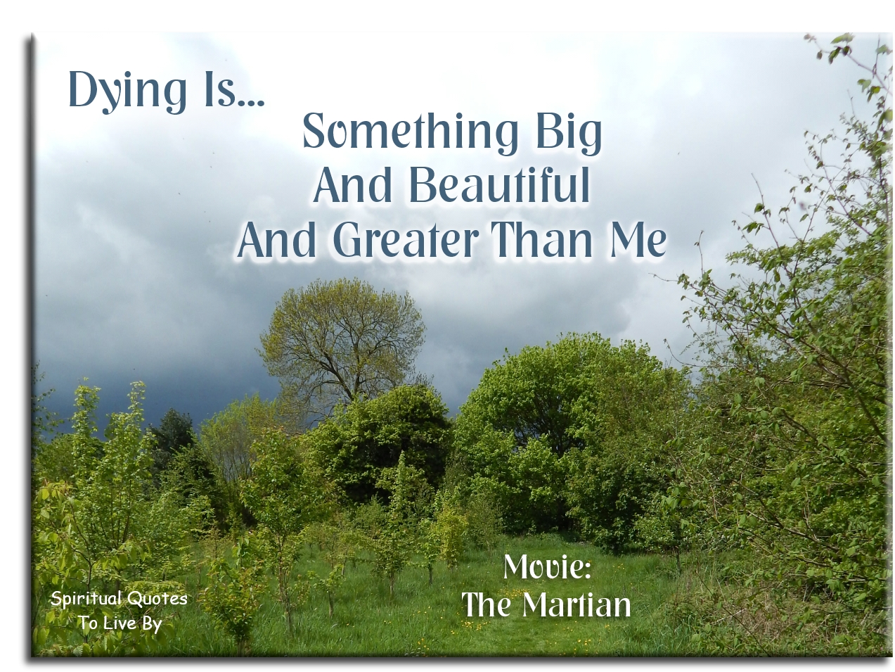 Movie: The Martian quote - Dying is something big and beautiful and greater than me. - Spiritual Quotes To Live By