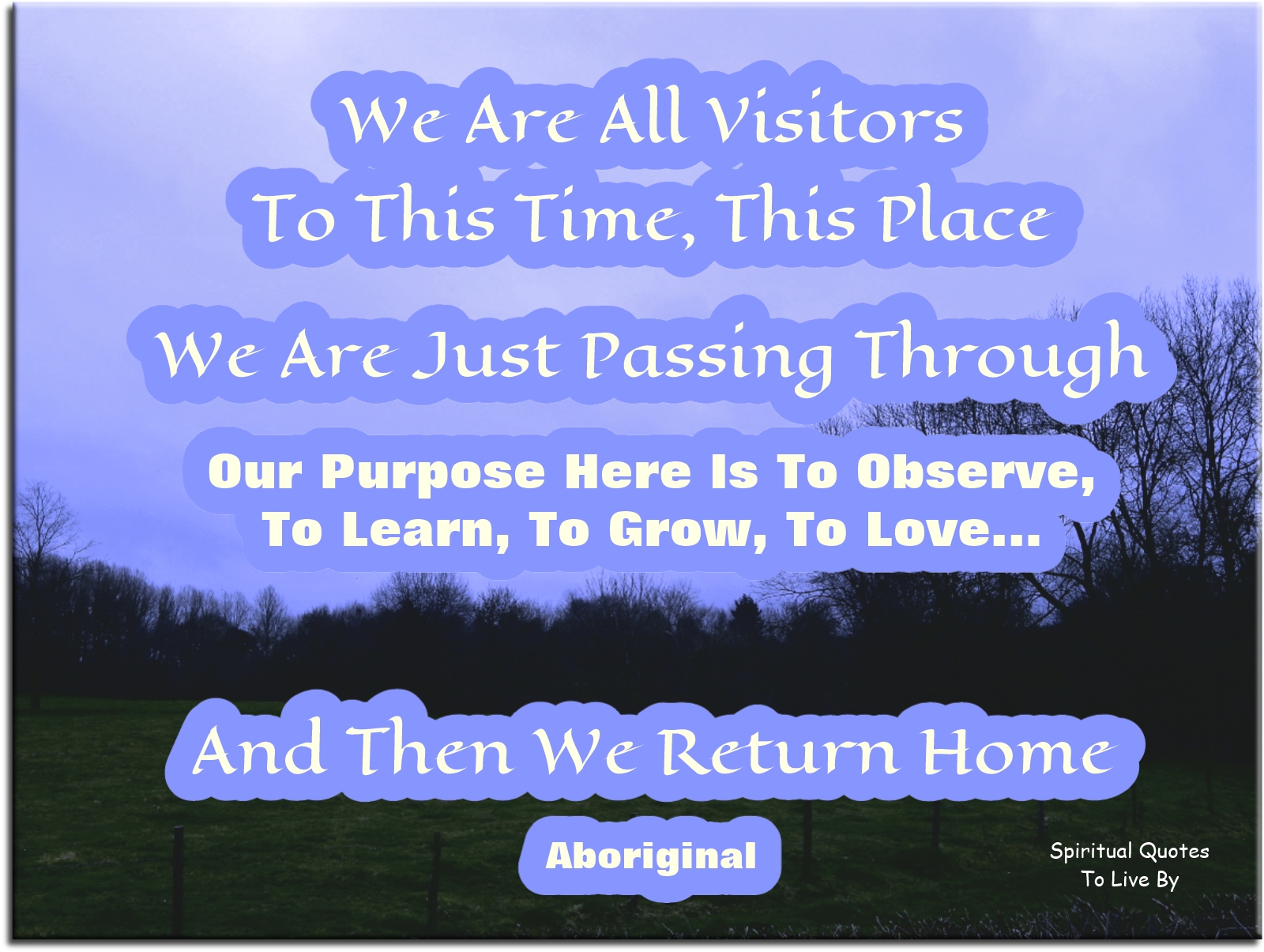 Aboriginal quote - We are all visitors to this time, this place, we are just passing through... - Spiritual Quotes To Live By