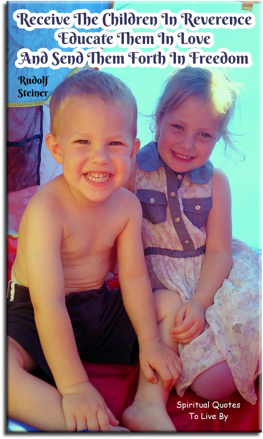 Rudolf Steiner quote - Receive the children in reverence, educate them in love, and send them forth in freedom. - Spiritual Quotes To Live By