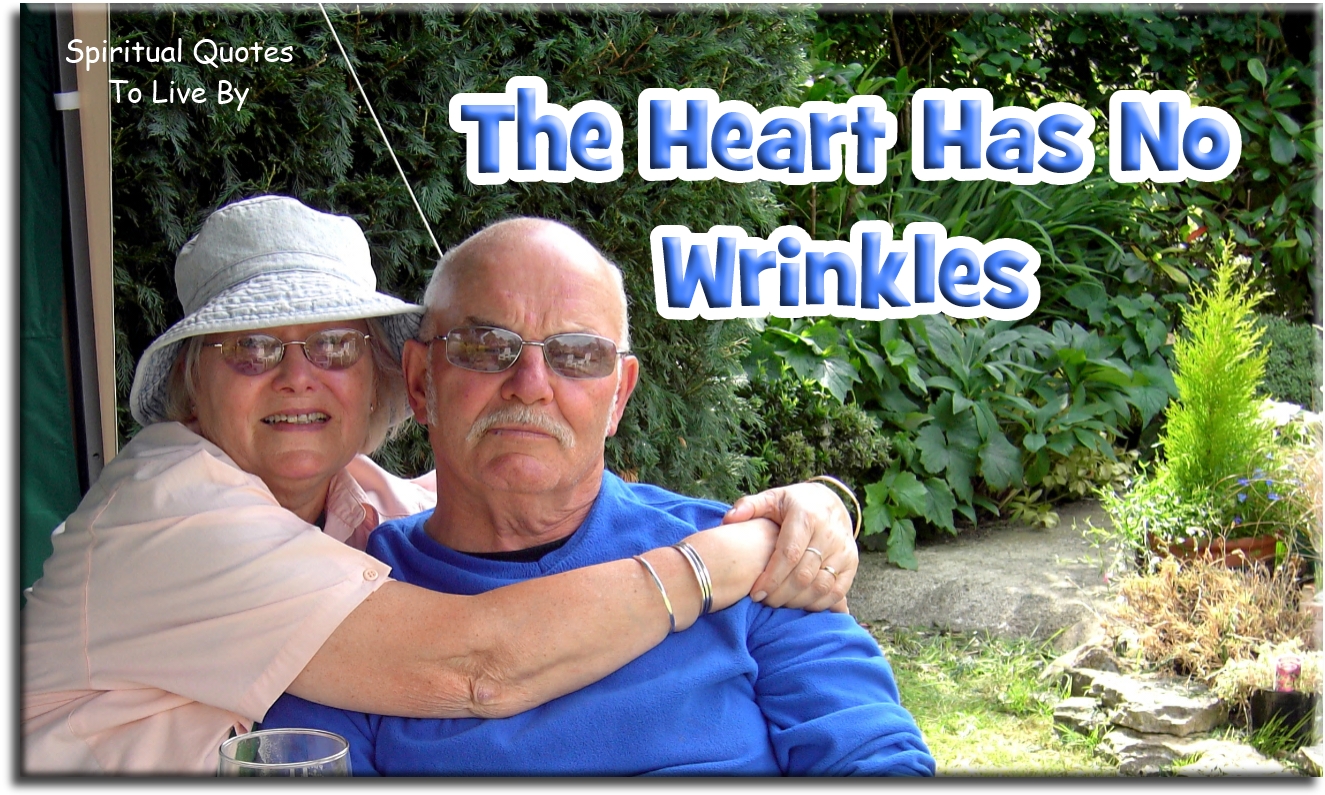 The heart has no wrinkles. - Spiritual Quotes To Live By