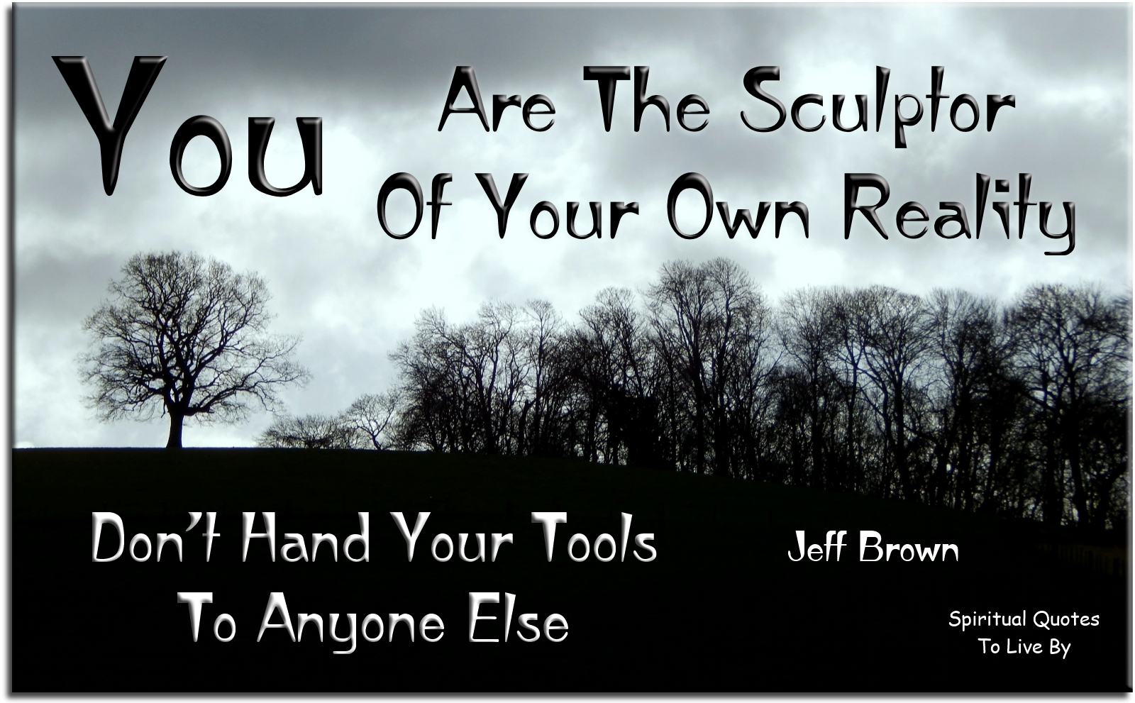 Jeff Brown quote - You are the sculptor of your own reality, don't hand your tools to anyone else - Spiritual Quotes To Live By