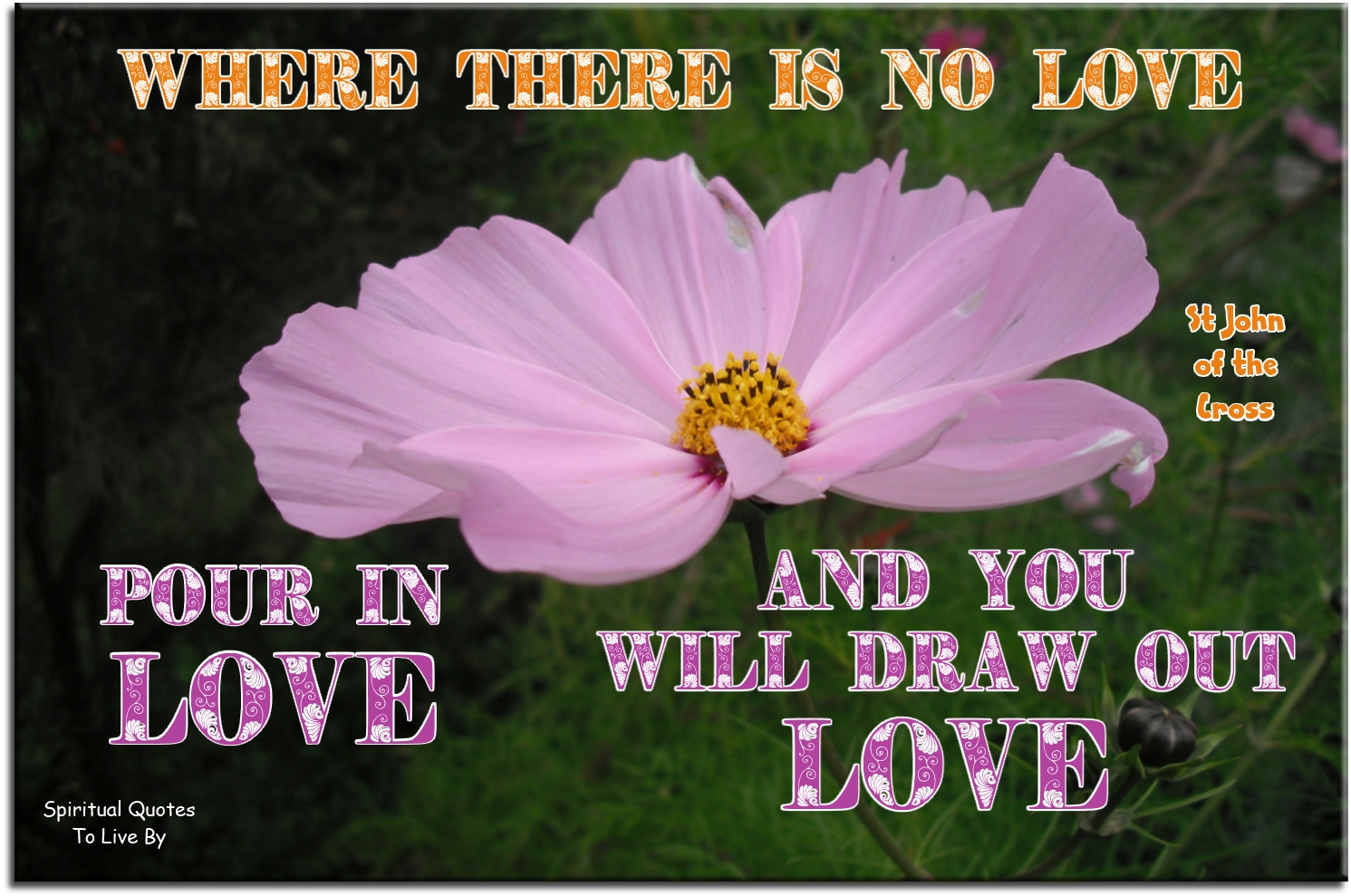 St John of the Cross quote - Where there is no love pour in love and you shall draw out love - Spiritual Quotes To Live By