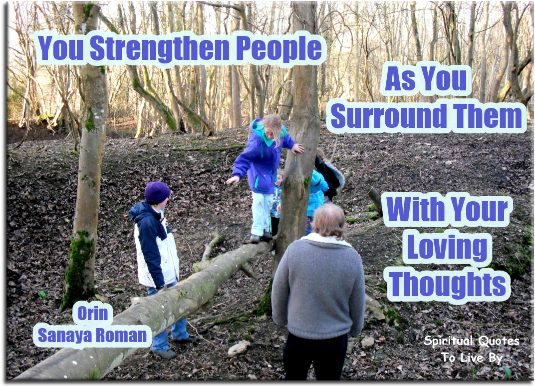 Orin-Sanaya Roman quote - You strengthen people as you surround them with your loving thoughts. - Spiritual Quotes To Live By