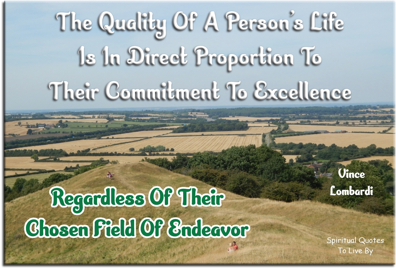 Vince Lombardi quote: The quality of a person's life is in direct proportion to their commitment to excellence, regardless of their chosen field of endeavor - Spiritual Quotes To Live By