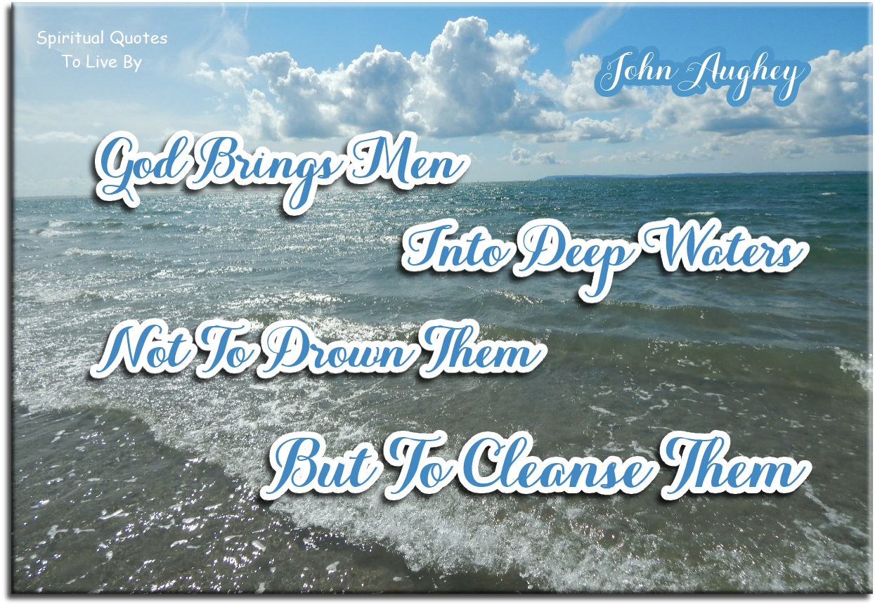 John Aughey quote - God brings men into deep waters not to drown them, but to cleanse them - Spiritual Quotes To Live By