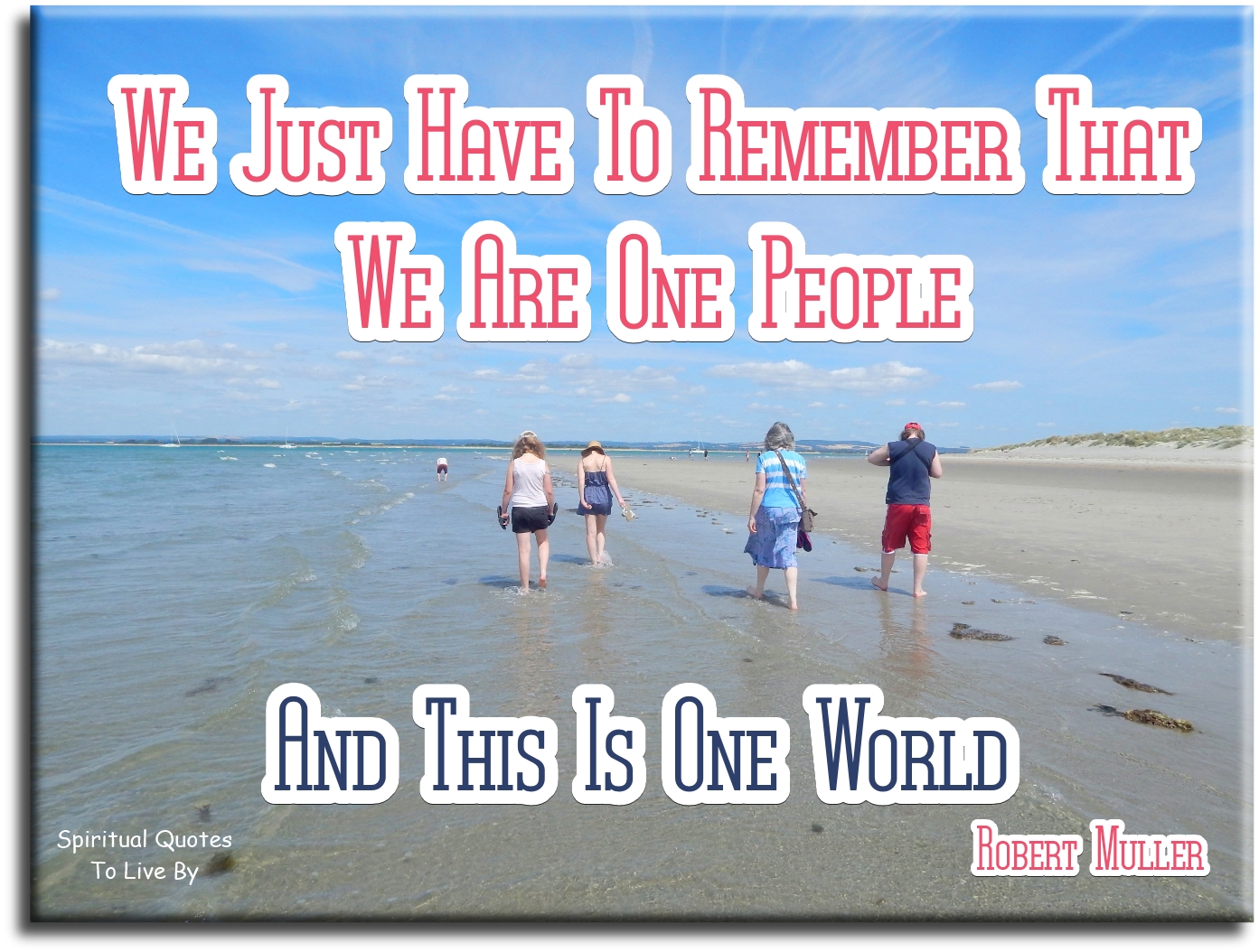 Robert Muller Quote - We just have to remember that we are one people and this is one world. - Spiritual Quotes To Live By