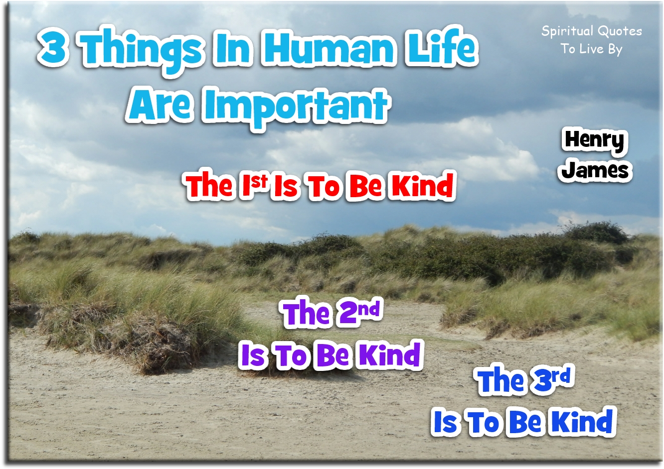 Henry James quote - Three things in human life are important: The first is to be kind, the second is to be kind, the third is to be kind - Spiritual Quotes To Live By