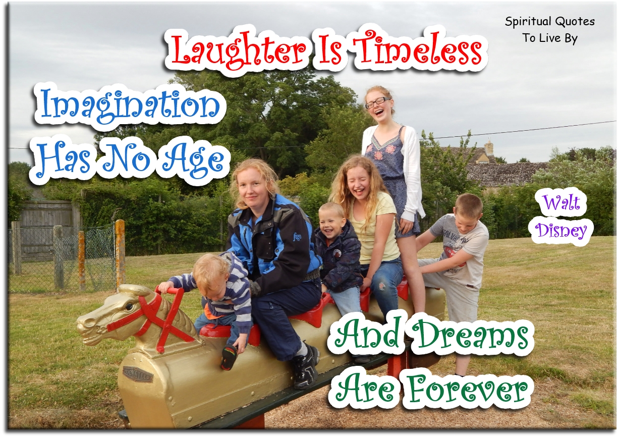 Walt Disney quote - Laughter is timeless, imagination has no age and dreams are forever - Spiritual Quotes To Live By