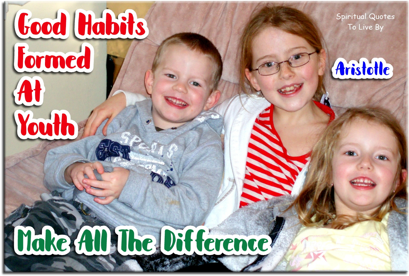 Aristotle quote - Good habits formed at youth make all the difference. - Spiritual Quotes To Live By