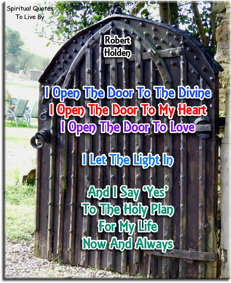 Robert Holden quote - I open the door to the Divine, I open the door to my Heart... - Spiritual Quotes To Live By