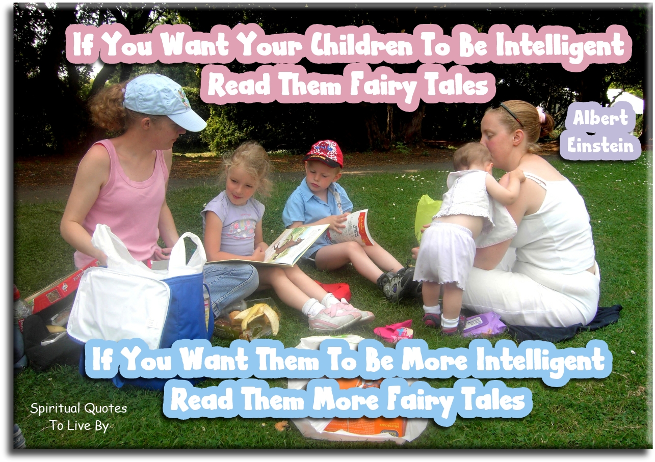 Albert Einstein quote - If you want your children to be intelligent, read them fairy tales. If you want them to be more intelligent, read them more fairy tales. - Spiritual Quotes To Live By