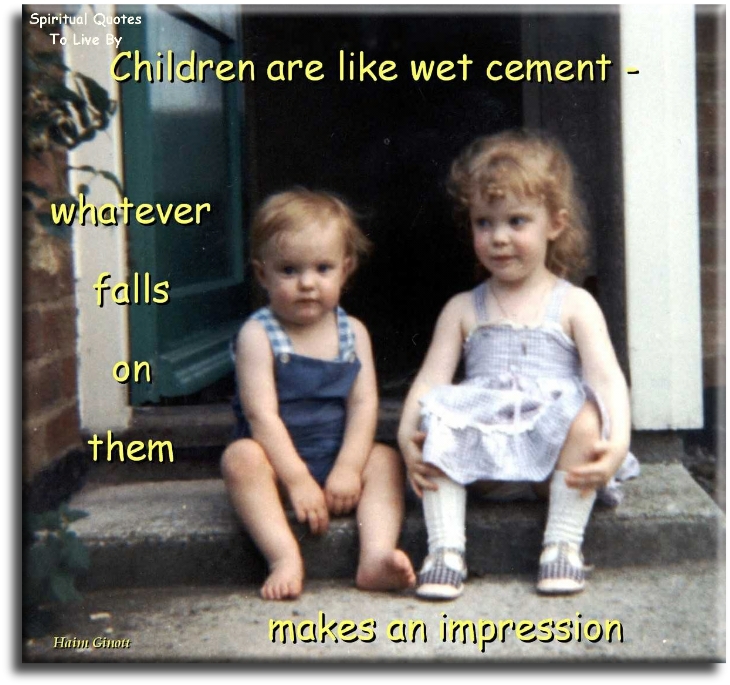 Haim Ginott quote - Children are like wet cement.. Whatever falls on them makes an impression. - Spiritual Quotes To Live By