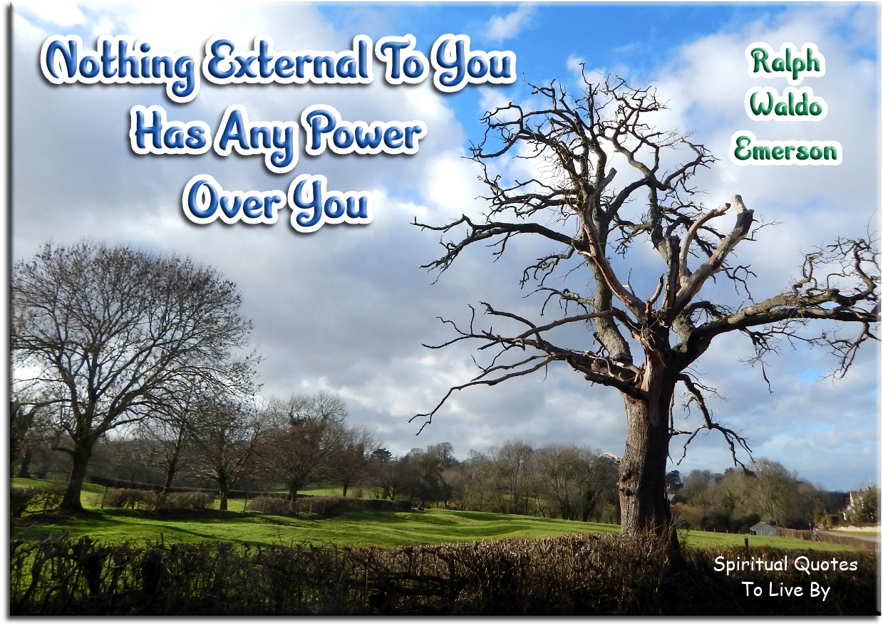 Ralph Waldo Emerson quote - Nothing external to you has any power over you. - Spiritual Quotes To Live By