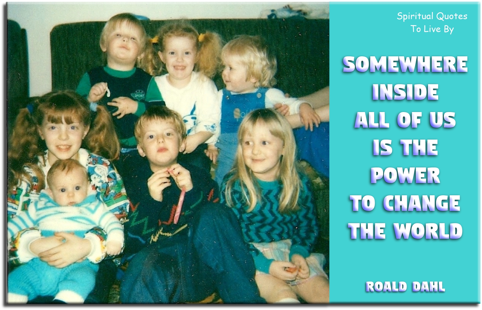 Roald Dahl quote - Somewhere inside all of us is the power to change the world - Spiritual Quotes To Live By