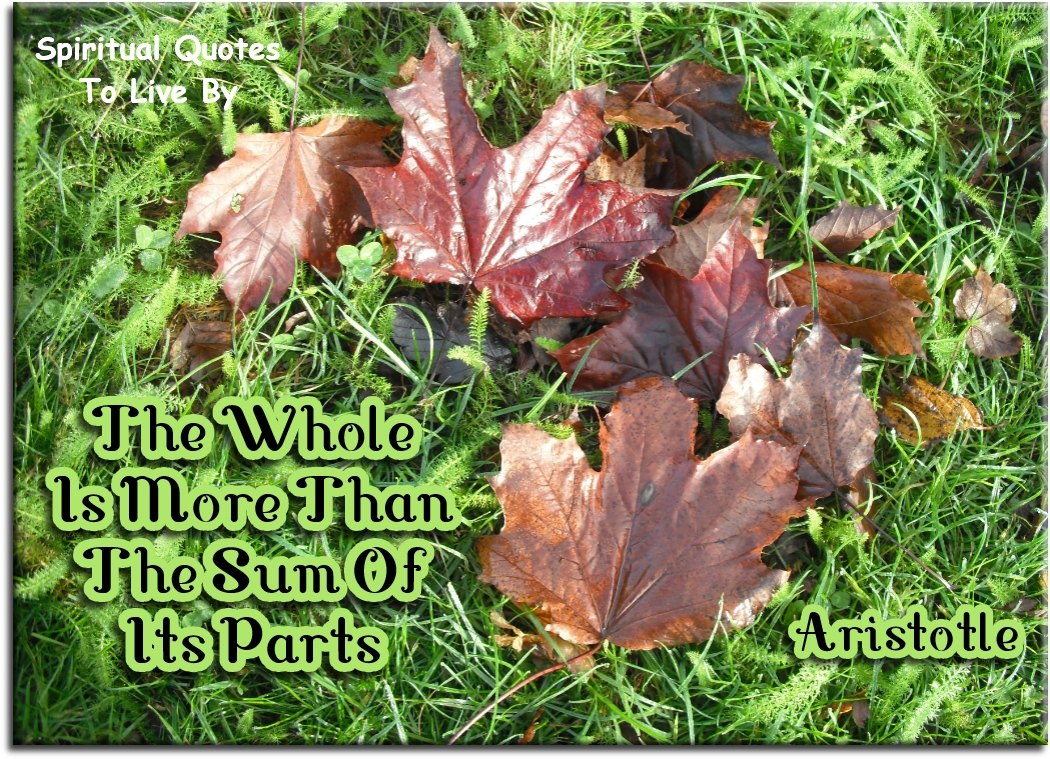 Aristotle quote - The whole is more than the sum of its parts. - Spiritual Quotes To Live By