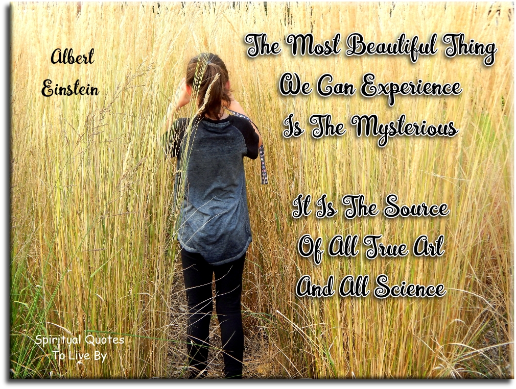 Albert Einstein quote - The most beautiful thing we can experience is the mysterious. It is the source of all true art and all science. - Spiritual Quotes To Live By