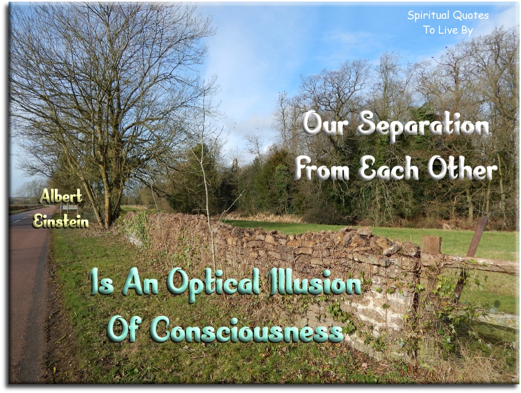 Albert Einstein quote - Our separation from each other is an optical illusion of consciousness. - Spiritual Quotes To Live By