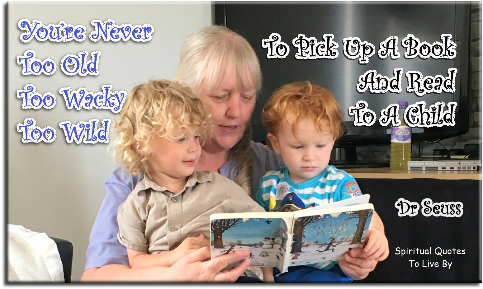 Dr Seuss quote - You’re never too old, too wacky, too wild, to pick up a book and read to a child. - Spiritual Quotes To Live By