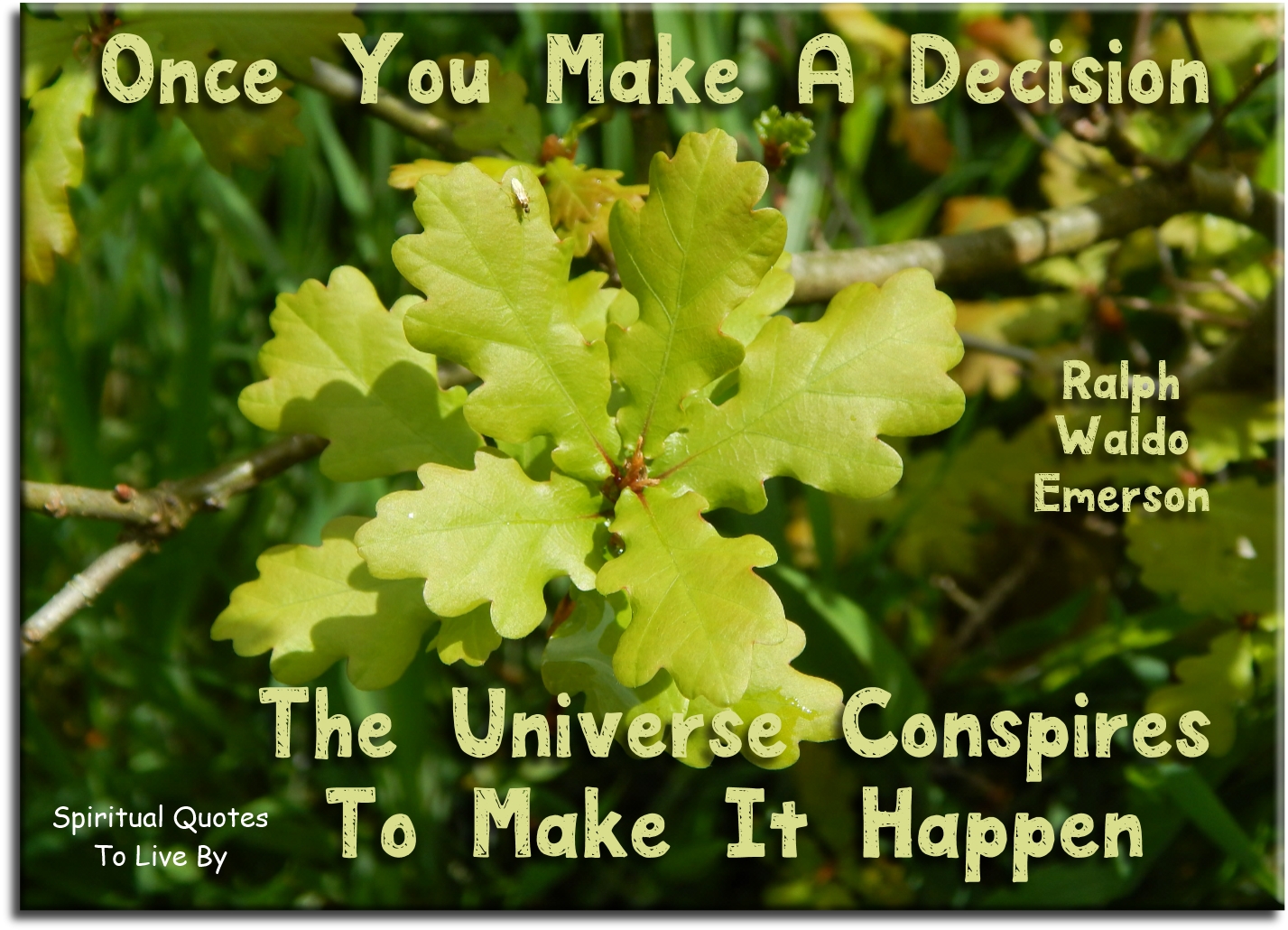 Ralph Waldo Emerson quote - Once you make a decision, the Universe conspires to make it happen. - Spiritual Quotes To Live By