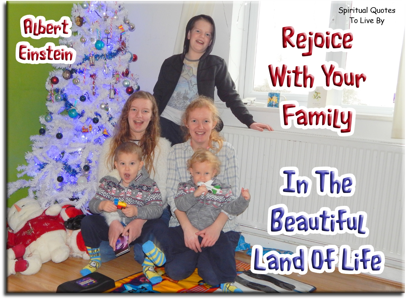 Albert Einstein quote - Rejoice with your family in the beautiful land of life - Spiritual Quotes To Live By