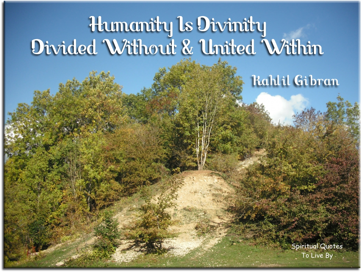 Kahlil Gibran quote - Humanity is Divinity divided without and united within - Spiritual Quotes To Live By