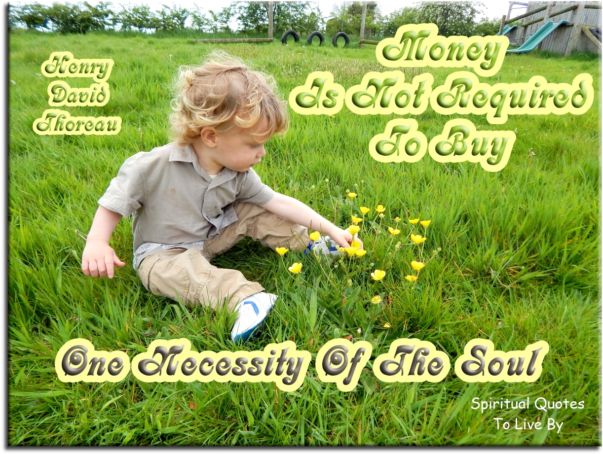 Henry David Thoreau quote - Money is not required to buy one necessity of the Soul. - Spiritual Quotes To Live By