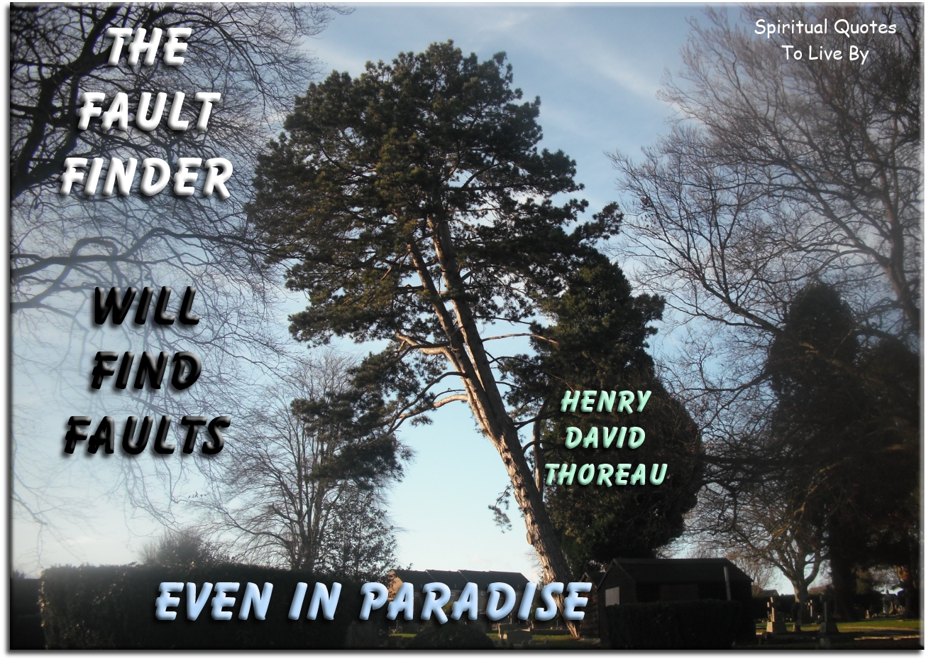 Henry David Thoreau quote - The fault finder will find faults even in paradise. - Spiritual Quotes To Live By