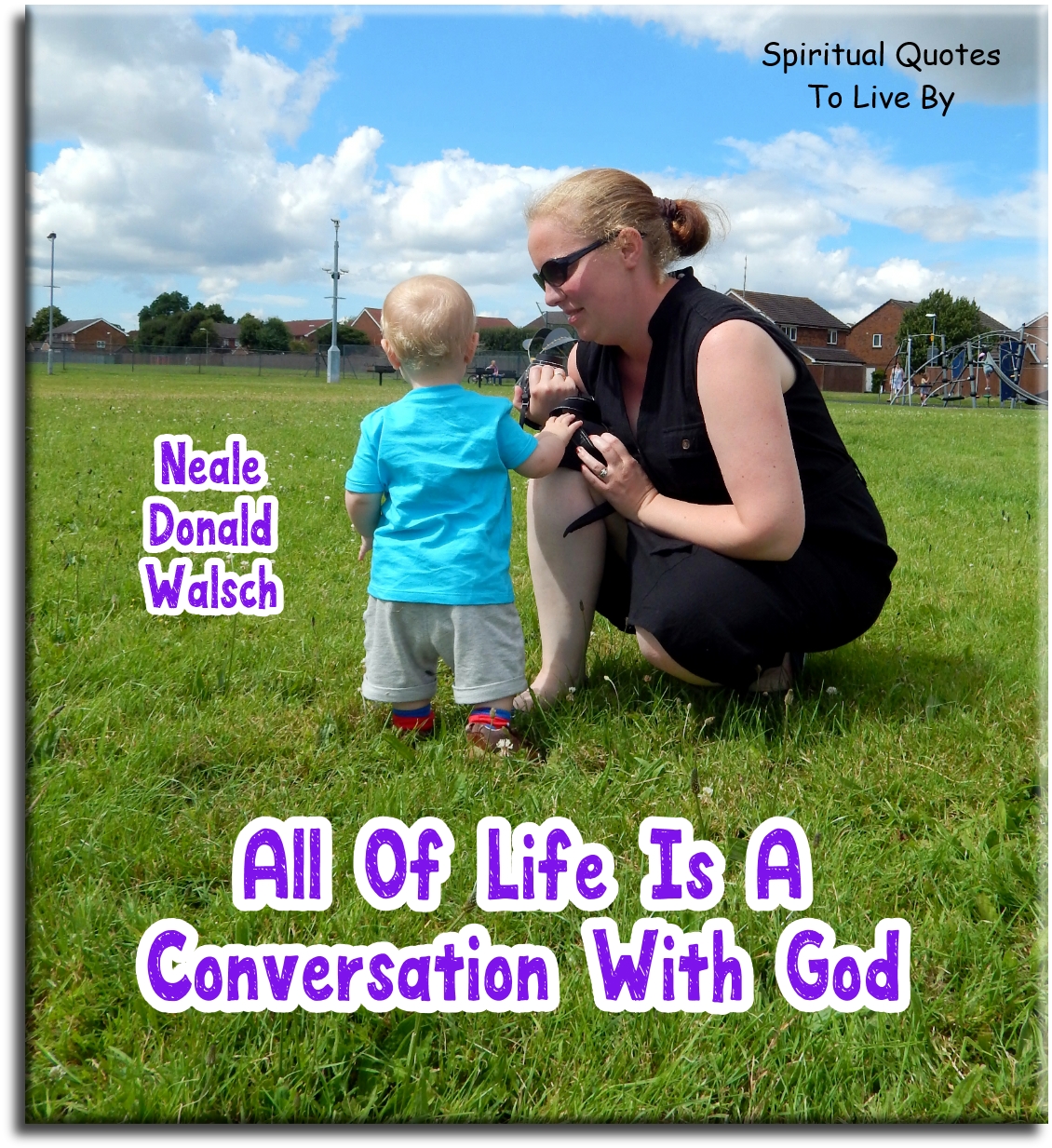 Neale Donald Walsch quote - All of life is a conversation with God - Spiritual Quotes To Live By