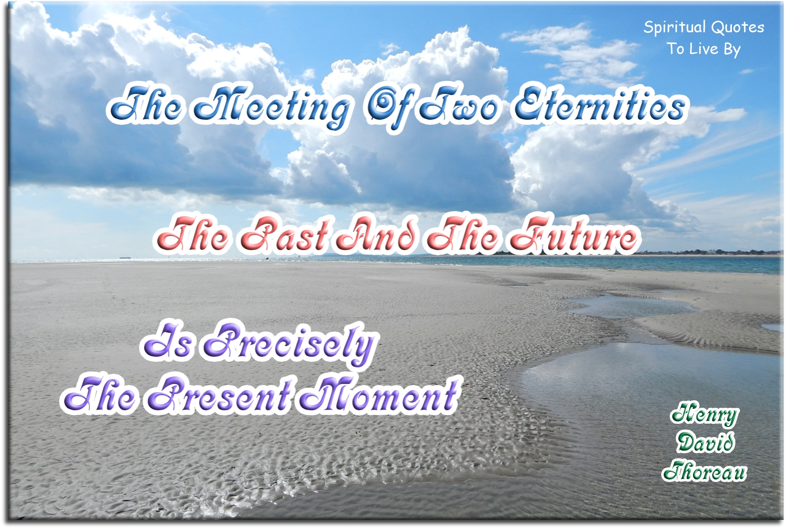 Henry David Thoreau quote - The meeting of two eternities, the past and the future, is precisely the present moment - Spiritual Quotes To Live By