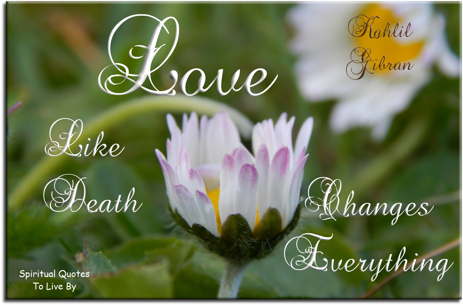 Kahlil Gibran quote - Love, like death, changes everything. - Spiritual Quotes To Live By