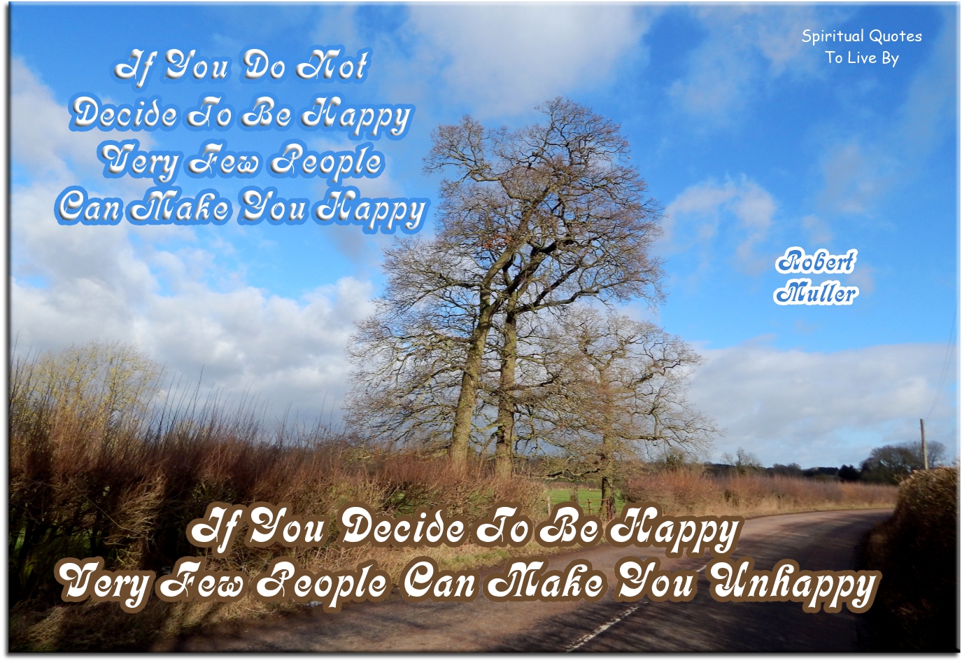 Robert Muller quote - If you do not decide to be happy, very few people can make you happy. If you decide to be happy, very few people can make you unhappy. - Spiritual Quotes To Live By