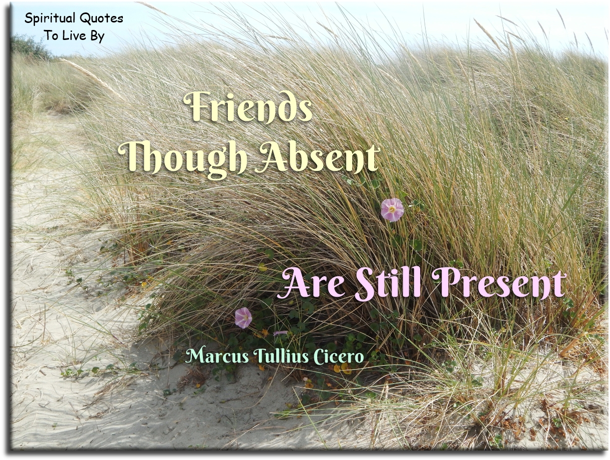 Cicero quote - Friends, though absent, are still present - Spiritual Quotes To Live By