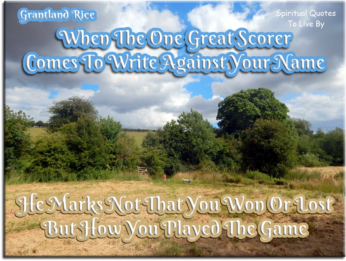 Grantland Rice quote - When the One Great Scorer comes to write against your name, He marks not that you won or lost, but how you played the game - Spiritual Quotes To Live By