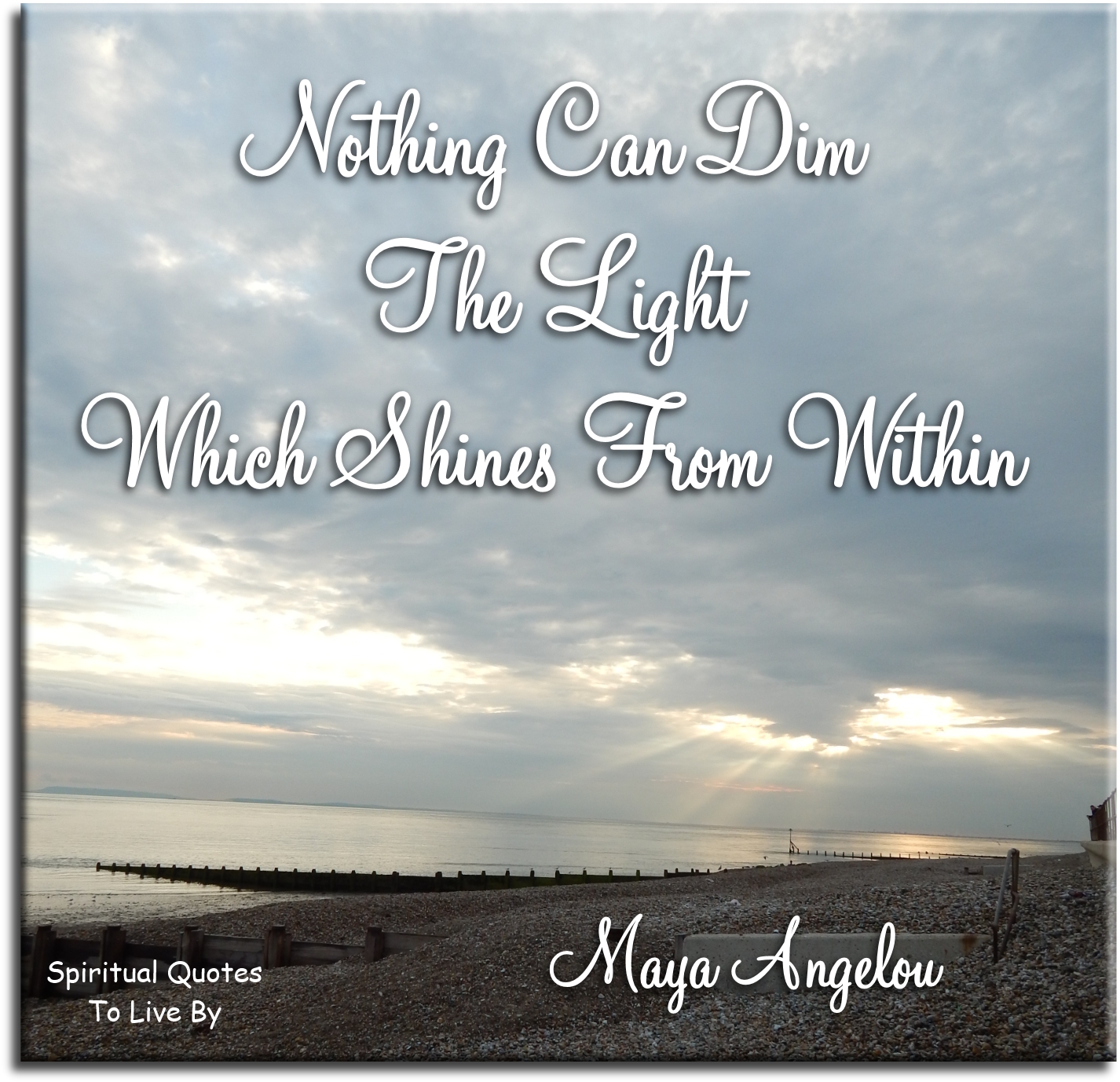 Maya Angelou quote -  Nothing can dim the Light which shines from within - Spiritual Quotes To Live By