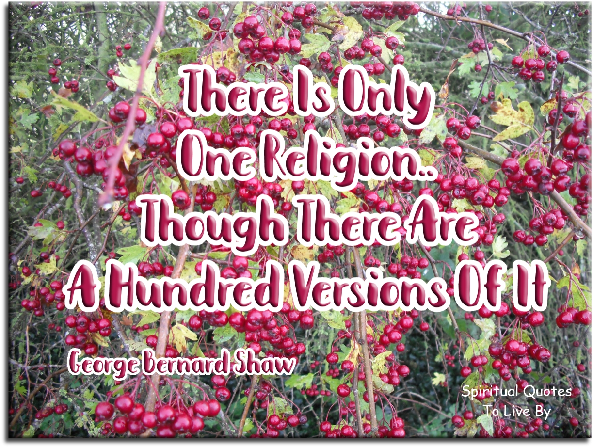 George Bernard Shaw quote - There is only one religion... - Spiritual Quotes To Live By