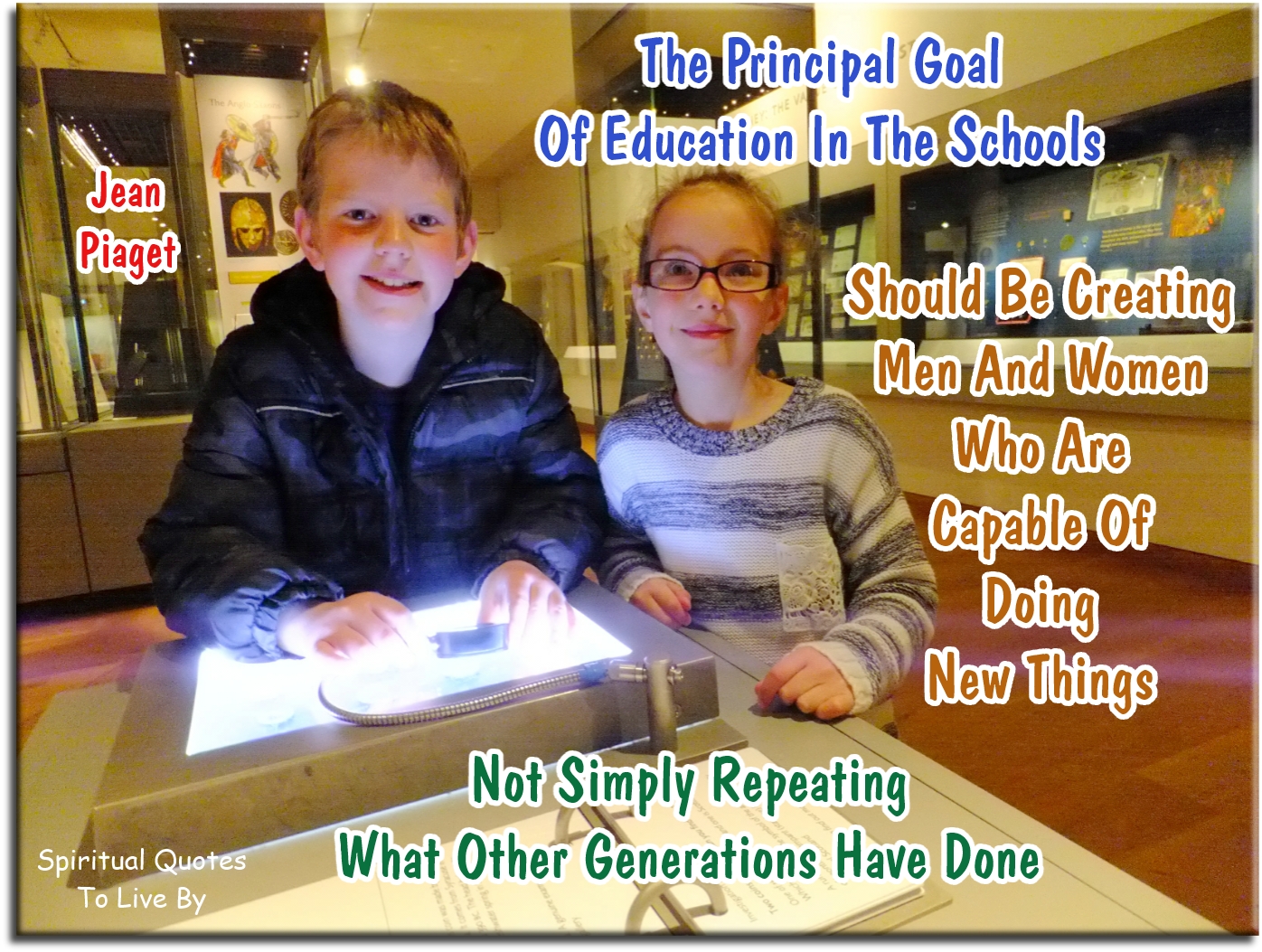 Jean Piaget quote - The principle goal of education in the schools should be creating men and women who are capable of doing new things, not simply repeating what other generations have done. - Spiritual Quotes To Live By