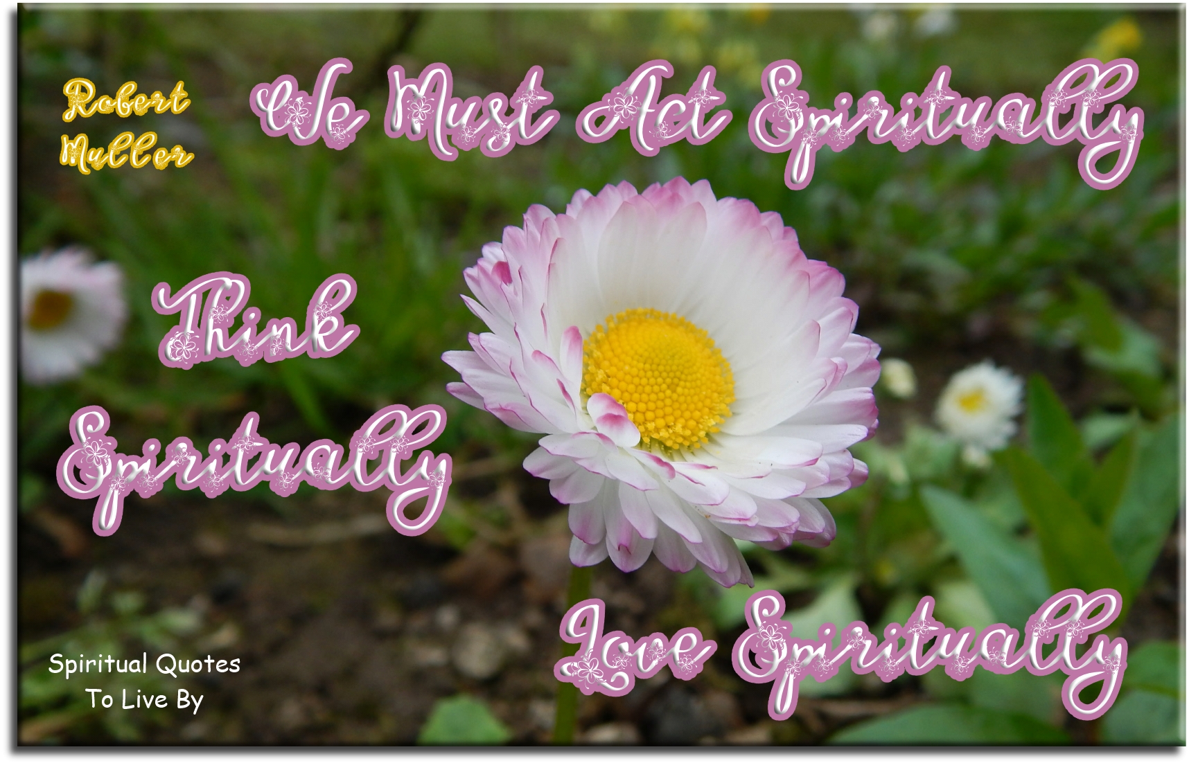 Robert Muller quote - We must act spiritually. Think spiritually. Love spiritually. - Spiritual Quotes To Live By