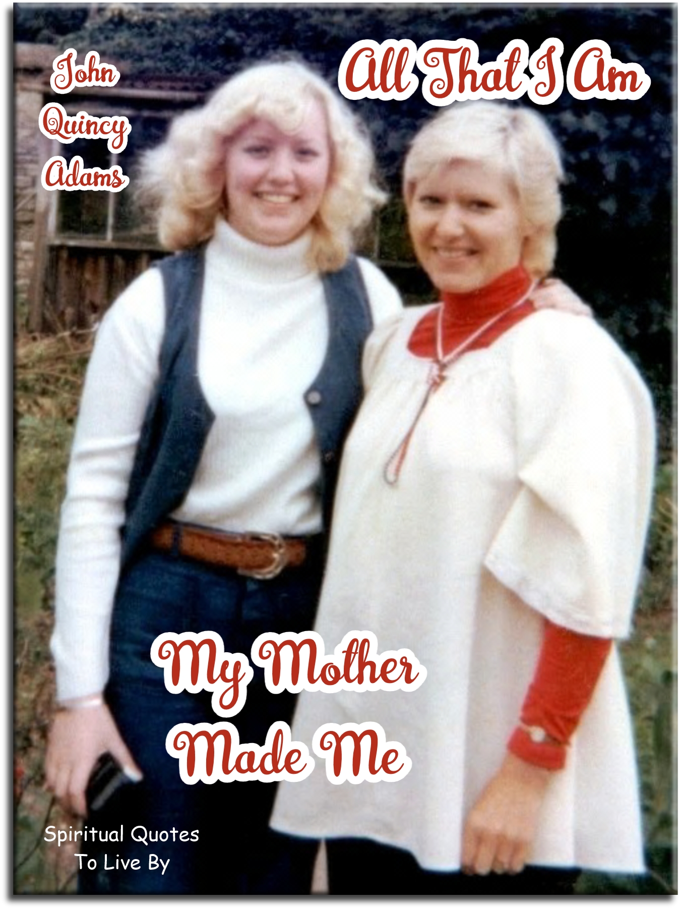 John Quincy Adams quote - All that I am, my mother made me. - Spiritual Quotes To Live By John Quincy Adams quote - All that I am, my mother made me. - Spiritual Quotes To Live By