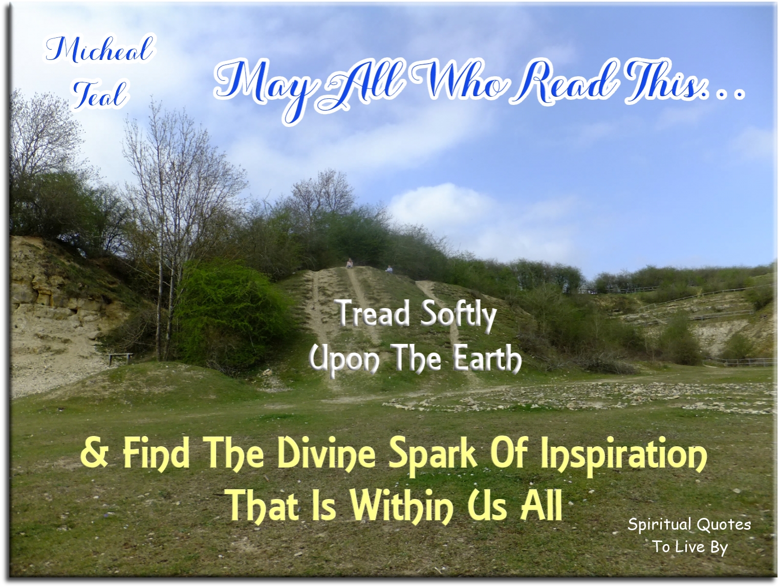 Michael Teal quote - May all who read this tread softley upon the Earth... - Spiritual Quotes To Live By