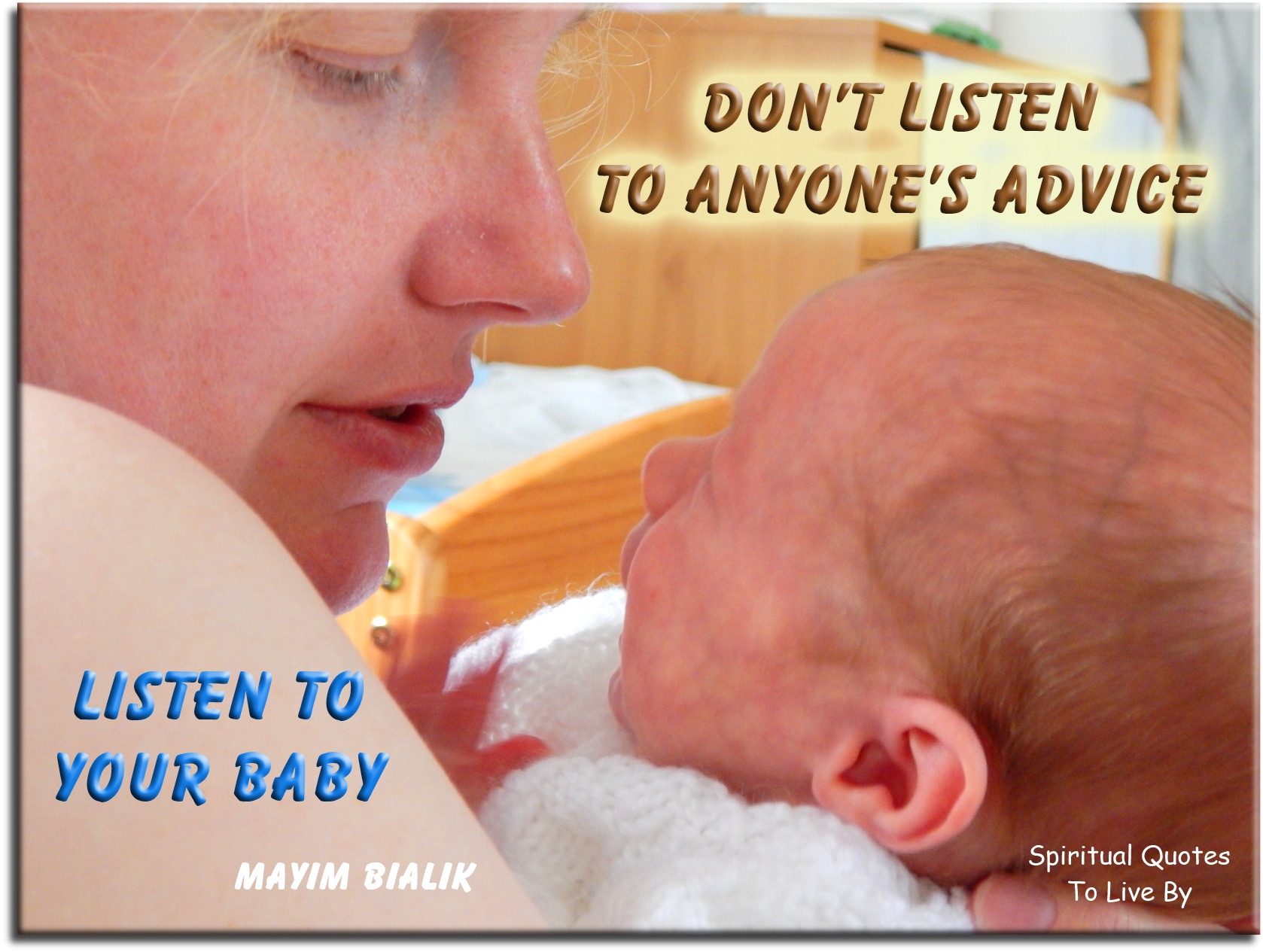 Mayim Bialik quote - Don’t listen to anyone’s advice. Listen to your baby.  - Spiritual Quotes To Live By