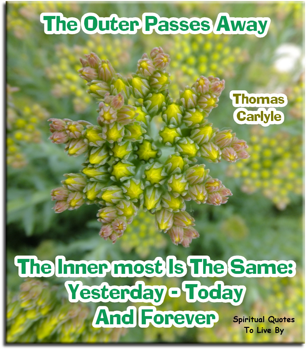 Thomas Carlyle quote - The outer passes away, the inner most is the same, yesterday, today and forever - Spiritual Quotes To Live By