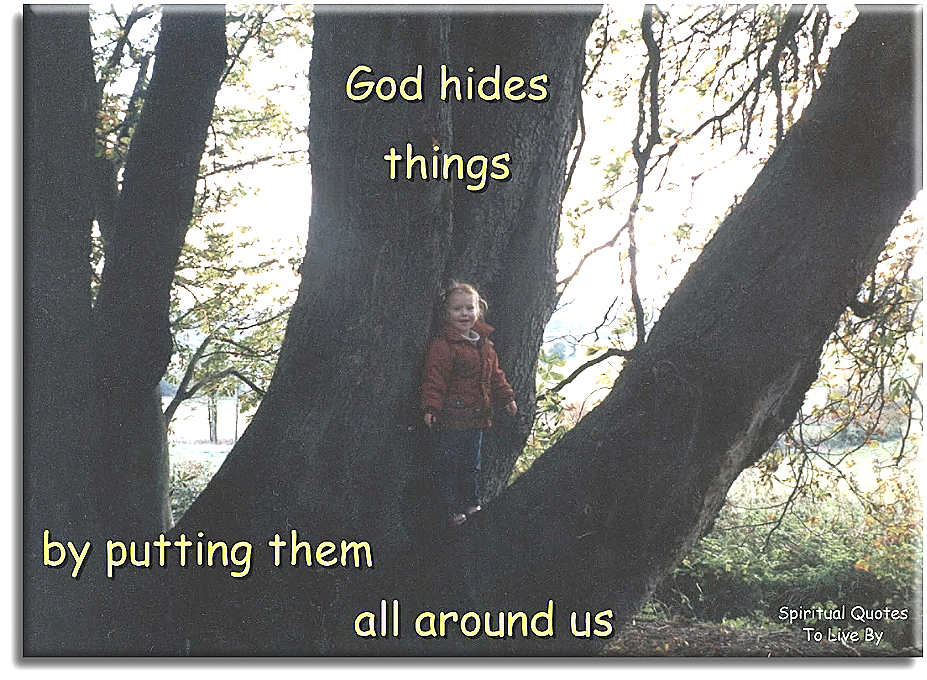 God hides things by putting them all around us