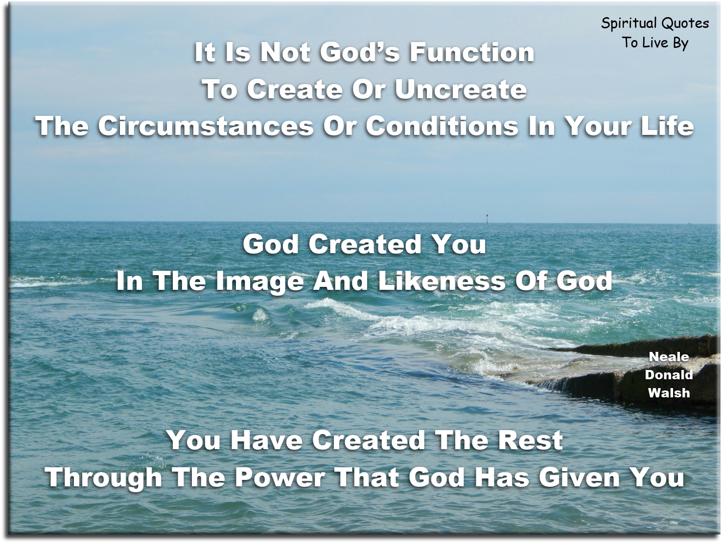 Neale Donald Walsch quote - It is not God's function to create or uncreate the circumstances or conditions in your life... - Spiritual Quotes To Live By