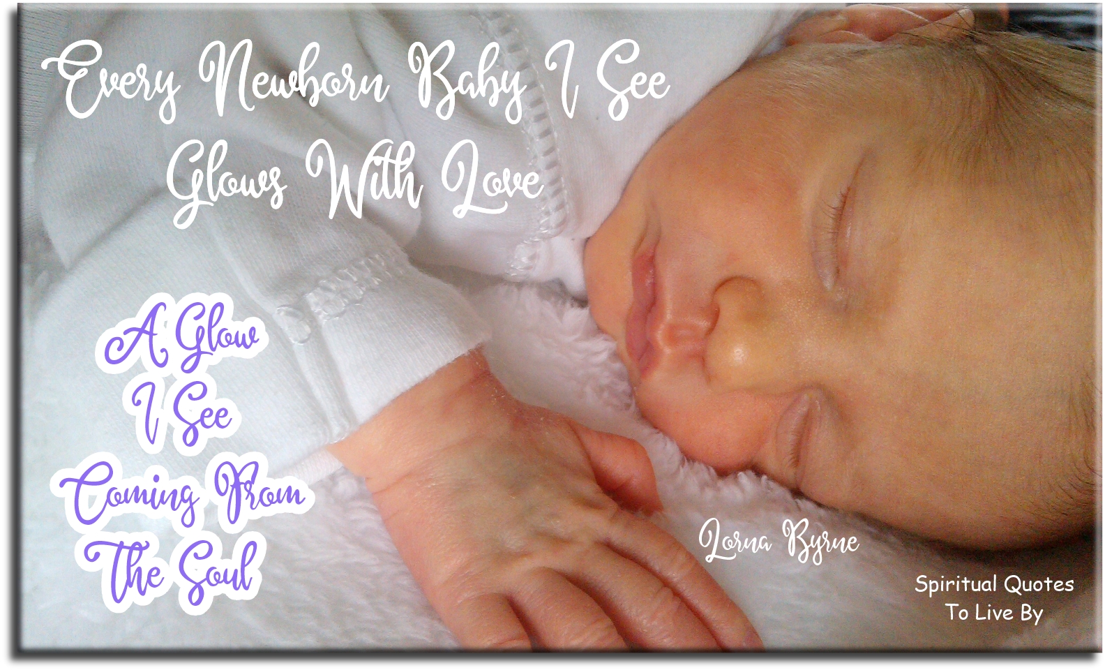 Lorna Byrne quote - Every newborn baby I see glows with love, a glow I see coming from the Soul - Spiritual Quotes To Live By