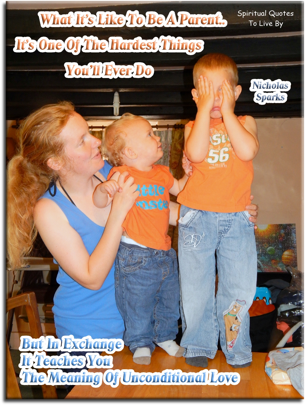 Nicolas Sparks quote - What it’s like to be a parent.. It’s one of the hardest things you’ll ever do, but in exchange it teaches you the meaning of unconditional love. - Spiritual Quotes To Live By