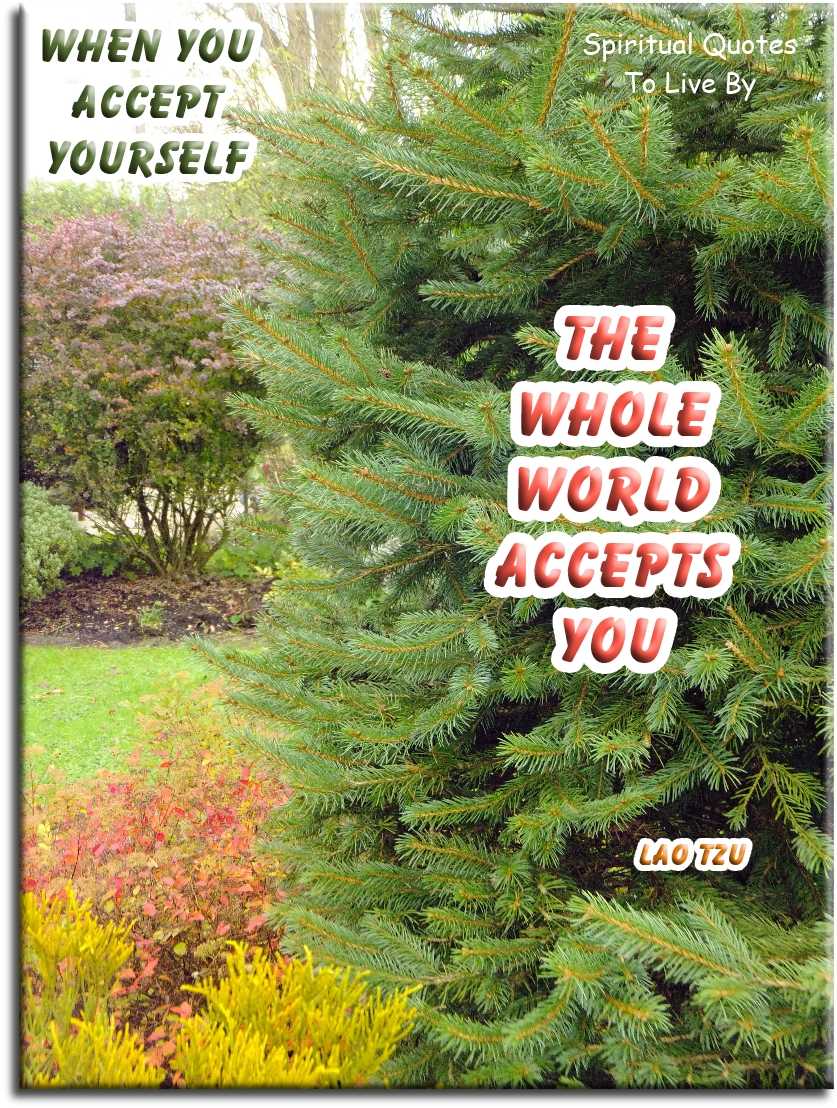 Lao Tzu quote - When you accept yourself.. The whole world accepts you. - Spiritual Quotes To Live By