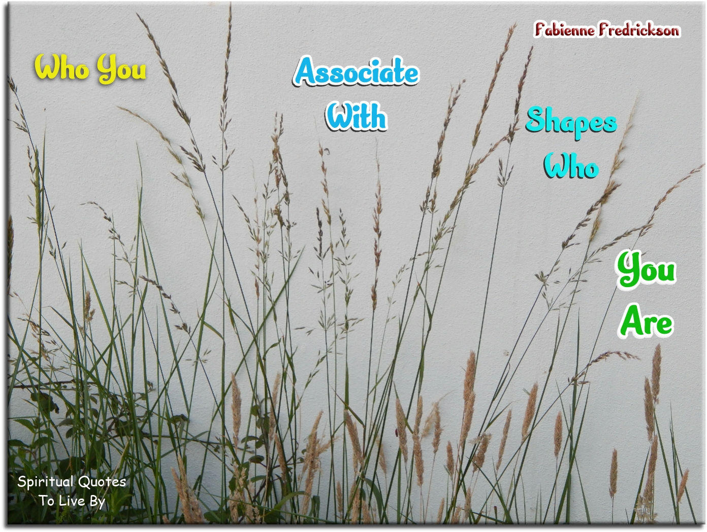 Fabienne Fredrickson quote - Who you associate with shapes who you are. - Spiritual Quotes To Live By