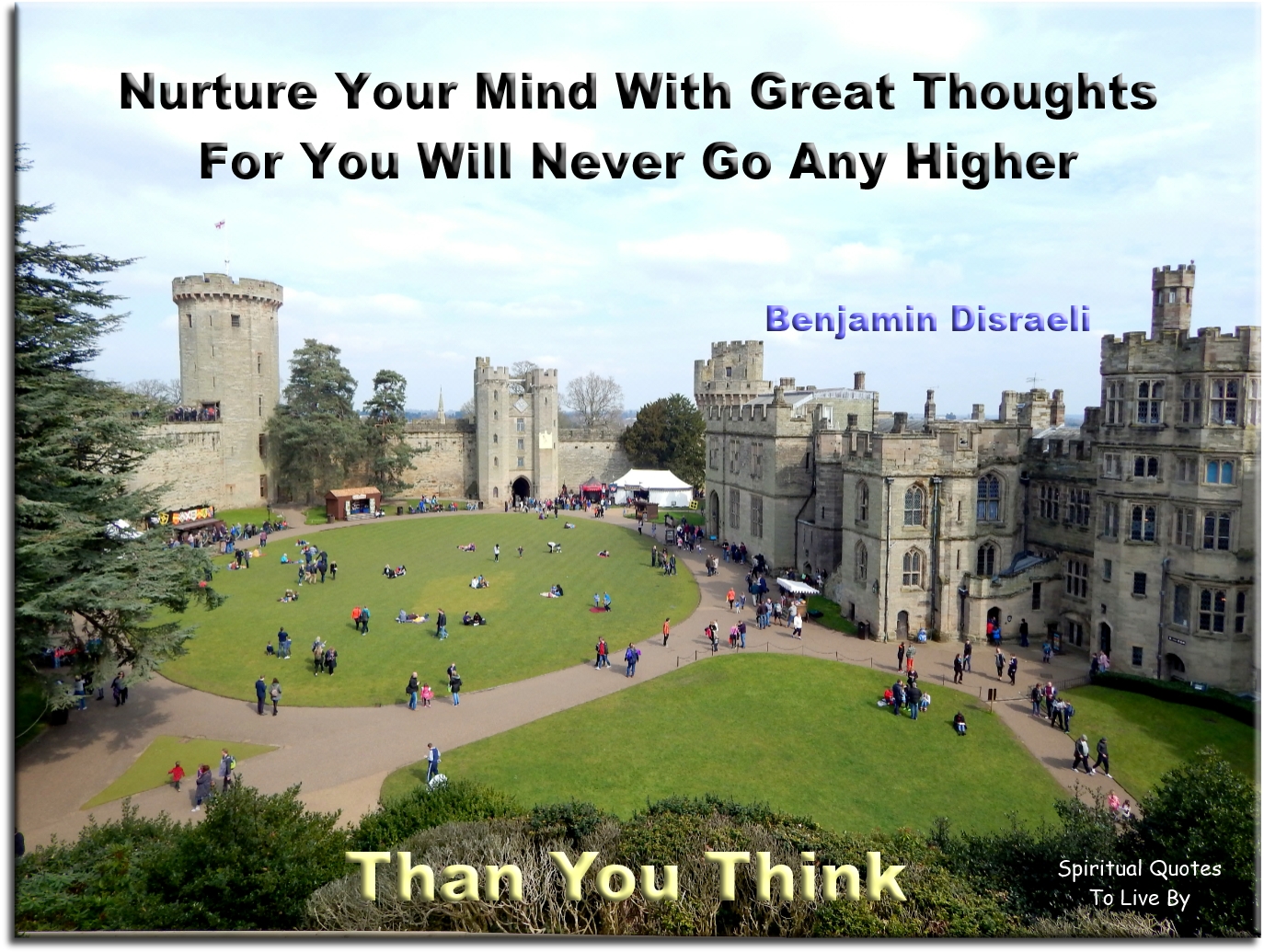 Benjamin Disraeli quote - Nurture your mind with great thoughts, for you will never go any higher than you think. - Spiritual Quotes To Live By