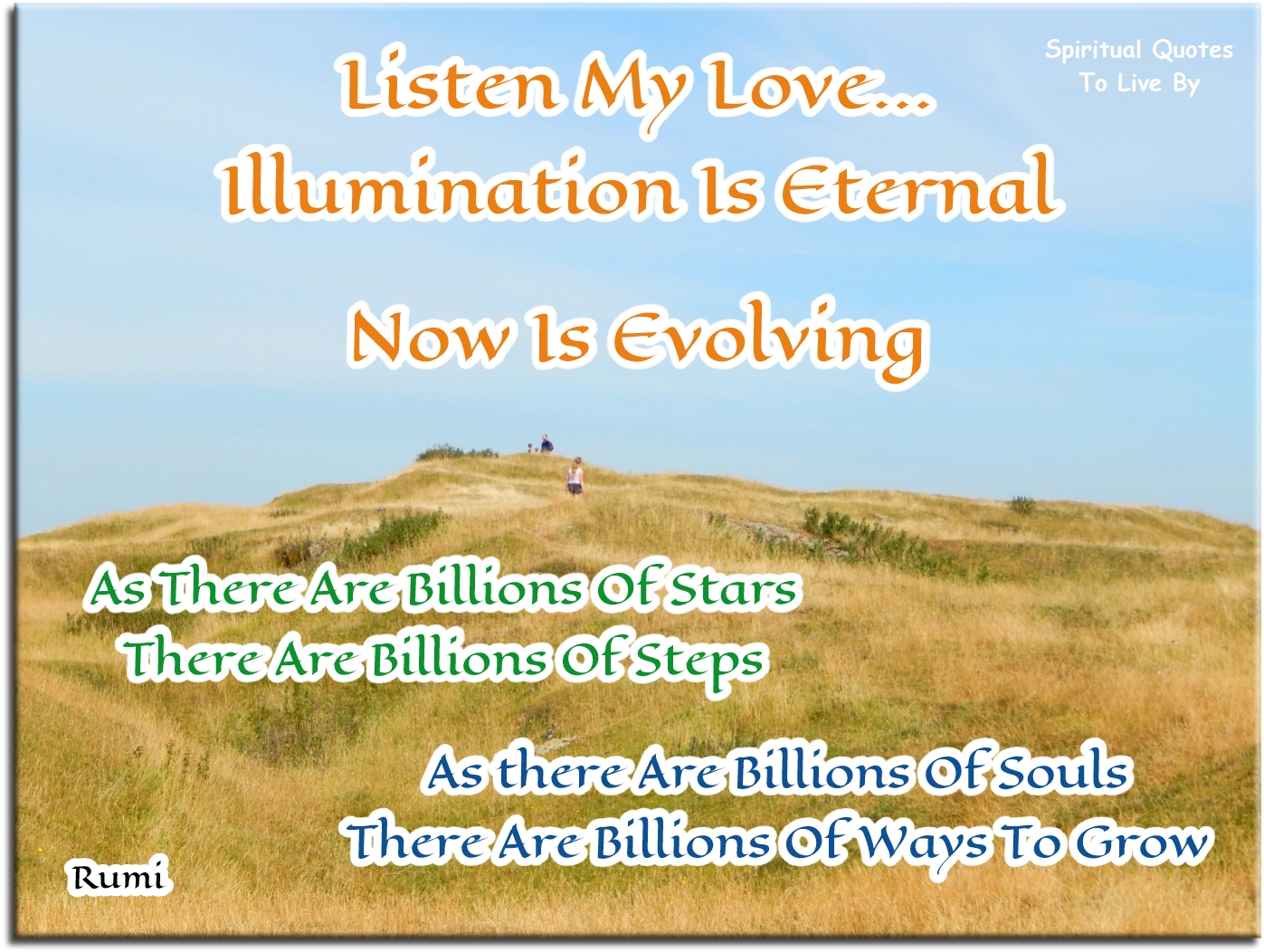 Rumi quote - Listen my love, illumination is eternal, now is evolving... - Spiritual Quotes To Live By