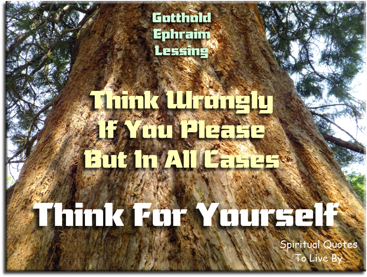 Gotthold Ephraim Lessing quote - Think wrongly, if you please, but in all cases think for yourself. - Spiritual Quotes To Live By